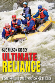 Title: Ultimate Reliance: Breakthrough Prayer Practices for Leaders, Author: Sue Nilson Kibbey