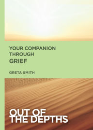 Title: Out of the Depths: Your Companion Through Grief, Author: Greta Smith