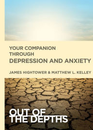 Title: Out of the Depths: Your Companion Through Depression and Anxiety, Author: James E. Hightower