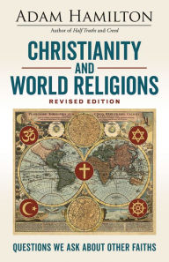 Title: Christianity and World Religions Revised Edition: Questions We Ask about Other Faiths, Author: Adam Hamilton