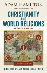 Title: Christianity and World Religions Leader Guide Revised Edition: Questions We Ask About Other Faiths, Author: Adam Hamilton