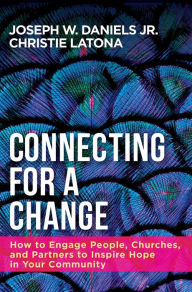 Title: Connecting for a Change: How to Engage People, Churches, and Partners to Inspire Hope in Your Community, Author: Christie Latona