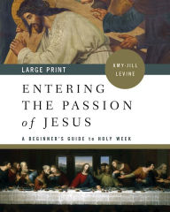 Title: Entering the Passion of Jesus: A Beginner's Guide to Holy Week, Author: Amy-Jill Levine