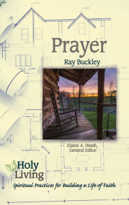 Title: Holy Living: Prayer: Spiritual Practices of Building a Life of Faith, Author: Ray Buckley