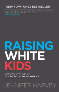 Title: Raising White Kids: Bringing Up Children in a Racially Unjust America, Author: Jennifer Harvey