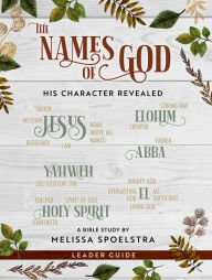 Title: Names of God - Women's Bible Study Leader Guide: His Character Revealed, Author: Melissa Spoelstra
