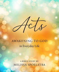 Title: Acts - Women's Bible Study Participant Workbook: Awakening to God in Everyday Life, Author: Melissa Spoelstra