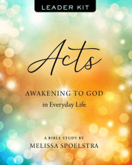 Title: Acts - Women's Bible Study Leader Kit: Awakening to God in Everyday Life, Author: Melissa Spoelstra