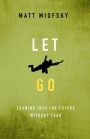 Let Go: Leaning into the Future Without Fear