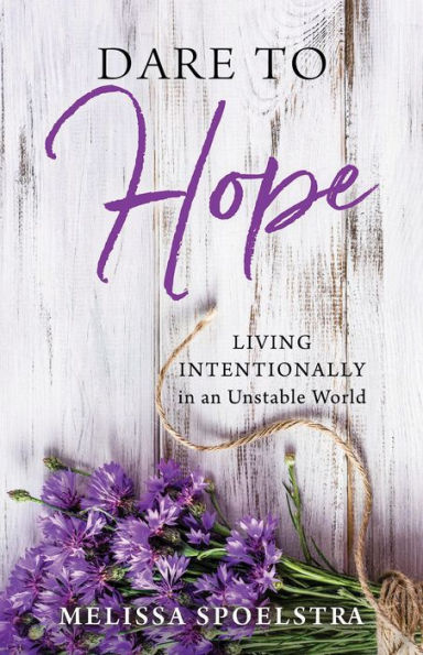 Dare to Hope: Living Intentionally an Unstable World