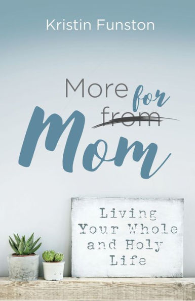 More for Mom: Living Your Whole and Holy Life