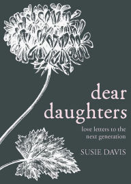 Title: Dear Daughters: Love Letters to the Next Generation, Author: Susie Davis