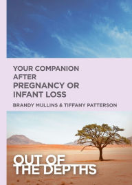 Title: Out of the Depths: Your Companion after Pregnancy Or Infant Loss: Out of the Depths, Author: Brandy H. Mullins