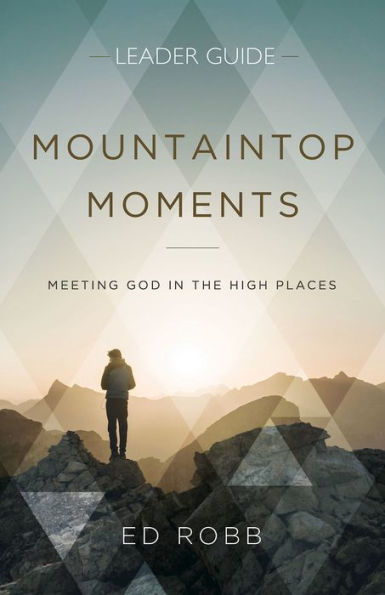 Mountaintop Moments Leader Guide: Meeting God the High Places