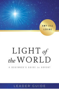 Title: Light of the World Leader Guide: A Beginner's Guide to Advent, Author: Amy-Jill Levine