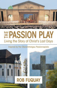 Title: The Passion Play: Living the Story of Christ's Last Days, Author: Rob Fuquay