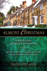 Title: Almost Christmas Youth Study Book: A Wesleyan Advent Experience, Author: Magrey Devega