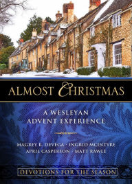 Title: Almost Christmas Devotions for the Season: A Wesleyan Advent Experience, Author: Magrey Devega