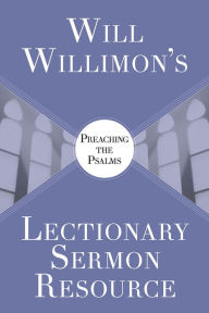 Title: Will Willimon's Lectionary Sermon Resource: Preaching the Psalms, Author: William H. Willimon