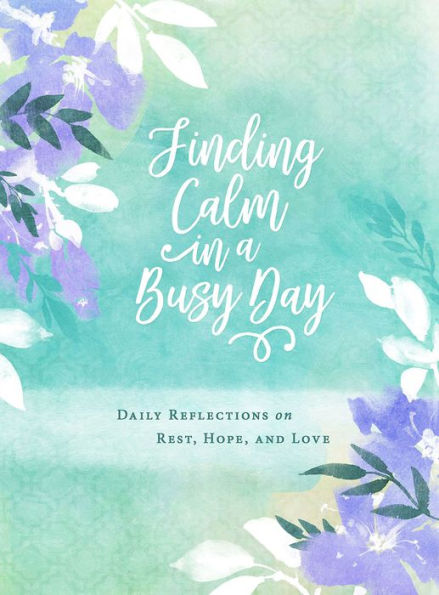 Finding Calm a Busy Day: Daily Reflections on Rest, Hope, and Love