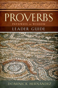 Title: Proverbs Leader Guide: Pathways to Wisdom, Author: Dominick S. Hernandez