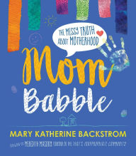 Forums ebooks download Mom Babble: The Messy Truth about Motherhood DJVU CHM RTF by Mary Katherine Backstrom, Meredith Masony 9781501894527