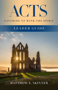 Title: Acts Leader Guide: Catching Up with the Spirit, Author: Matthew L. Skinner