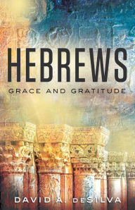 Title: Hebrews: Grace and Gratitude, Author: David A deSilva