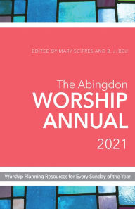 Title: The Abingdon Worship Annual 2021: Worship Planning Resources for Every Sunday of the Year, Author: Mary Scifres