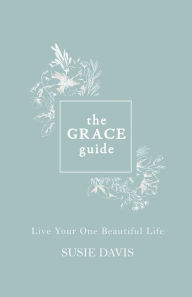Free digital books online download The Grace Guide: Live Your One Beautiful Life in English by Susie Davis 9781501898426 