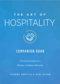 Title: The Art of Hospitality Companion Book: A Practical Guide for a Ministry of Radical Welcome, Author: Debi Nixon