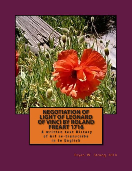 Negotiation of Light of Leonard of Vinci by Roland Freart 1716: Treaty of the Painting by Leonardo Da Vinci, Reviewed and Corrected; New Edition Increased in the Life of the Author; Roland Freart of Francois.