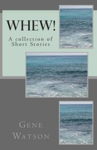 Title: Whew!: A collection of Short Stories, Author: Gene Watson