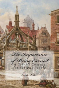 The Importance of Being Earnest: A Trivial Comedy for Serious People