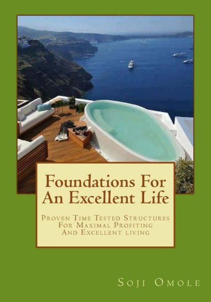 Foundations for An Excellent Life: Time Tested Structures For Maximal Profiting And Excellent Living