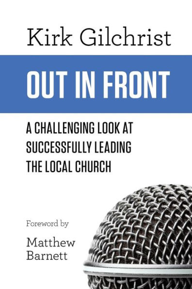 Out In Front: A Challenging Look At Successfully Leading The Local Church