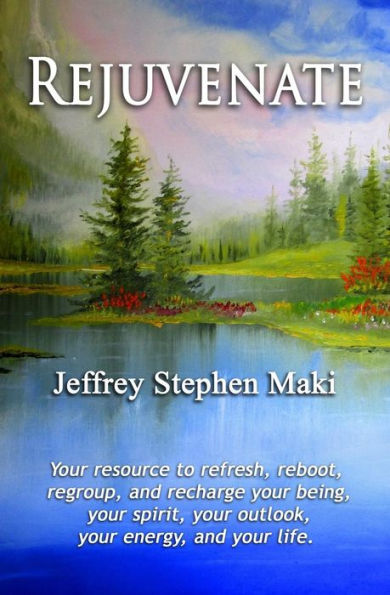 Rejuvenate: Your resource to refresh, reboot, regroup, and recharge your being, your spirit, your outlook, your confidence, your energy, and your life.