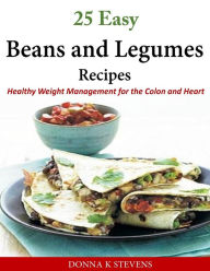 Title: 25 Easy Beans and Legumes Recipes: Healthy Weight Management for the Colon and Heart, Author: Donna K Stevens