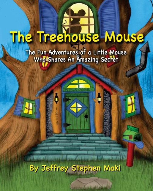 The Treehouse Mouse: The fun adventures of a little mouse who shares an ...