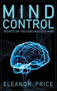 Title: Mind Control: Secrets of the Subconscious Mind, Author: Eleanor Price