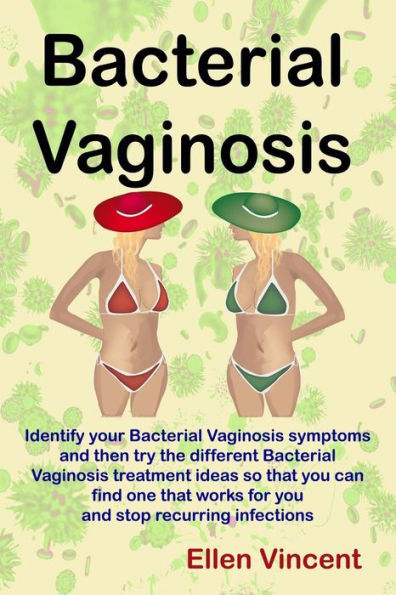 Bacterial Vaginosis: Identify your Bacterial Vaginosis symptoms and then try the different Bacterial Vaginosis treatment ideas so that you can find one that works for you and stop recurring infections