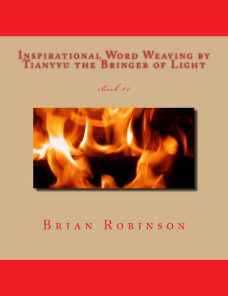Inspirational Word Weaving by Tianyvu the Bringer of Light: Brian E. Robinson