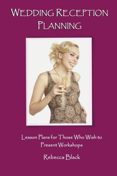 Wedding Reception Planning: Lesson Plans for Those Who Wish to Present Workshops