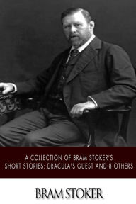 Title: A Collection of Bram Stoker's Short Stories: Dracula's Guest and 8 Others, Author: Bram Stoker