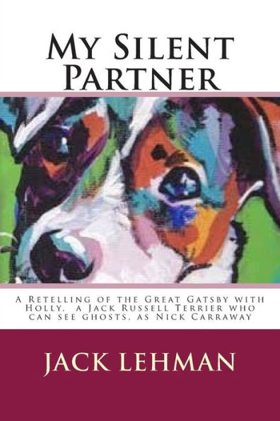 My Silent Partner: A Retelling of the Great Gatsby with Penny, my Jack Russell Terrier who can see ghosts, as Nick Carraway