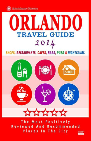 Orlando Travel Guide 2014: Shops, Restaurants, Cafes, Bars, Pubs & Nightclubs in Orlando, Florida (City Travel Guide 2014)