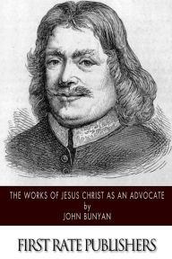 Title: The Works of Jesus Christ as an Advocate, Author: John Bunyan
