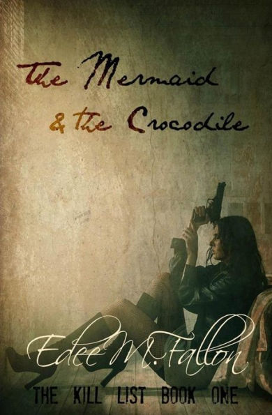 The Mermaid & The Crocodile: Part One (The Kill List Series Book One)