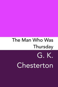 Title: The Man Who Was Thursday: Original and Unabridged, Author: G. K. Chesterton
