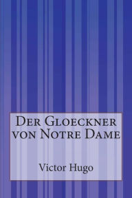 Title: Der Gloeckner von Notre Dame, Author: Friedrich Seybold